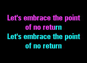 Let's embrace the point
of no return

Let's embrace the point
of no return