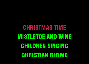 CHRISTMAS TIME

MISTLETOE AND WINE
CHILDREN SINGING
CHRISTIAN RHYME