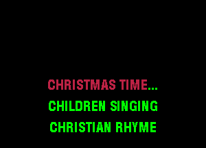 CHRISTMAS TIME...
CHILDREN SINGING
CHRISTIAN RHYME