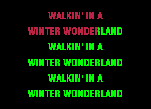 WALKIN' IN A
IMIHTEFI WONDERLAND
WALKIN' IN A
WINTER WONDERLAND
WALKIH' IN A

WINTER WONDERLAND l