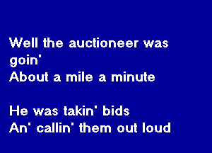 Well the auctioneer was
goin'

About a mile a minute

He was takin' bids
An' callin' them out loud