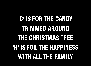 '0' IS FOR THE CANDY
TBIMMED AROUND
THE CHRISTMAS TREE
'H' IS FOR THE HAPPINESS

WITH ALL THE FAMILY l
