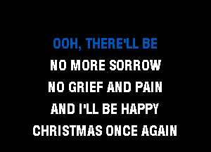 00H, THERE'LL BE

NO MORE SDBBOW
HO GRIEF AND PAIN
AND I'LL BE HAPPY

CHRISTMAS ONCE AGAIN I