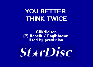 YOU BETTER
THINK TWICE

GilllNielsen
(Pl Benefit I Englishtown
Used by pelmission.

SHrDisc