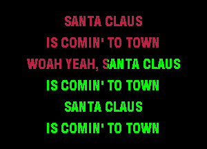 SMITH CLAUS
IS COMIN' TO TOWN
WOAH YEAH, SAN TA OLAUS
IS COMIN' TO TOWN
SANTA CLAUS
IS COMIH' TO TOWN