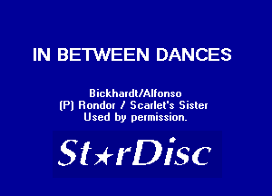 IN BETWEEN DANCES

BickhaldllAlfonso
lP) Ronda! I Scallet's Sister
Used by pctmission.

SHrDiSC