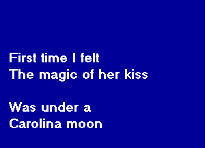 First time I felt

The magic of her kiss

Was under a
Carolina moon