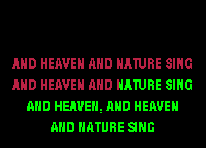AND HEAVEN AND NATURE SING
AND HEAVEN AND NATURE SING
AND HEAVEN, AND HEAVEN
AND NATURE SING