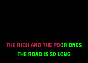 THE HIGH AND THE POOR ONES
THE ROAD IS SO LONG