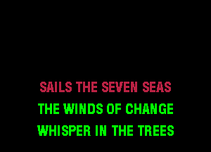 SAILS THE SEVEN SERS
THE WINDS OF CHANGE

WHISPER IN THE TREES l