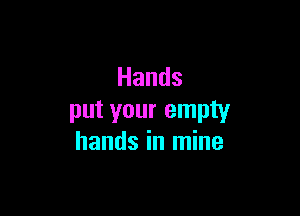 Hands

put your empty
handsh1n ne