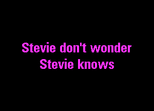 Stevie don't wonder

Stevie knows