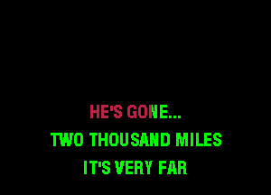 HE'S GONE...
TWO THOUSAND MILES
IT'S VERY FAB