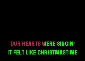 OUR HEARTS WERE SIHGIH'
IT FELT LIKE CHRISTMASTIME