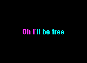 on I'll be free