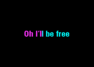 on I'll be free