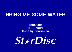 BRING ME SOME WATER

Elhclidge

lPl Ronda!
Used by pctmission.

SHrDiSC