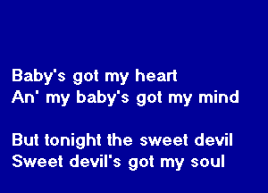 Baby's got my heart

An' my baby's got my mind

But tonight the sweet devil
Sweet devil's got my soul