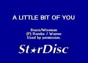A LITTLE BIT OF YOU

Blucclwiscman
(Pl Ronda! I Walnel
Used by pctmission.

SHrDiSC
