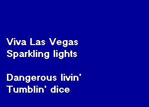 Viva Las Vegas

Sparkling lights

Dangerous livin'
Tumblin' dice