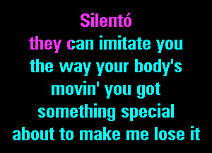 Silento
they can imitate you
the way your body's
movin' you got
something special
about to make me lose it