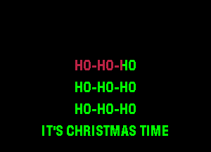 HO-HO-HO

HO-HO-HO
HO-HO-HO
IT'S CHRISTMAS TIME