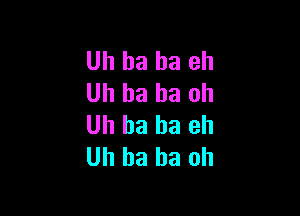 Uh ha ha eh
Uh ha ha oh

Uh ha ha eh
Uh ha ha oh