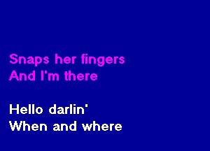 Hello darlin'
When and where