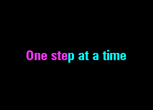 One step at a time