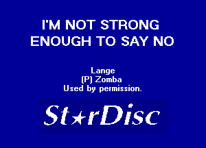I'M NOT STRONG
ENOUGH TO SAY NO

Langc
lPl Zomba
Used by pctmission.

SHrDiSC