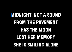 MIDNIGHT, NOT A SOUND
FROM THE PAVEMENT
HAS THE MOON
LOST HER MEMORY
SHE IS SMILIHG ALONE