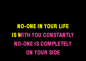 HO-ONE IN YOUR LIFE
IS WITH YOU COHSTANTLY
HO-OHE IS COMPLETELY
ON YOUR SIDE