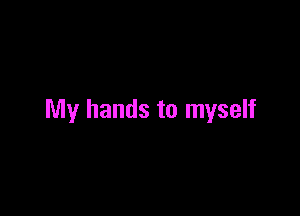 My hands to myself