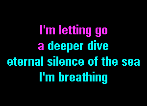 I'm letting go
a deeper dive

eternal silence of the sea
I'm breathing