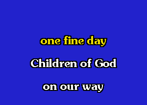 one fine day

Children of God

on 0111' may