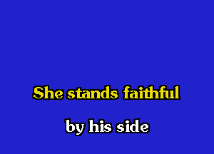 She stands faithful

by his side