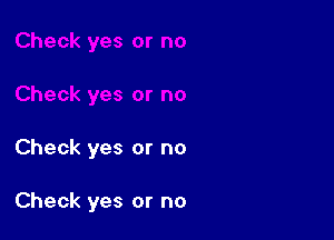 Check yes or no

Check yes or no