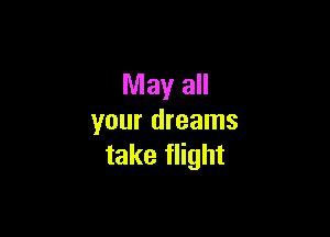 May all

your dreams
take flight