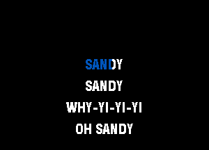 SAN DY

SANDY
WHY-YI-Yl-Yl
0H SANDY