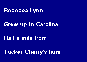 Rebecca Lynn
Grew up in Carolina

Half a mile from

Tucker Cherry's farm