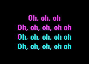 0h,oh,oh
Oh, oh, oh, oh oh

0h.0h,0h,0thl
0h,0h,0h.0htHl