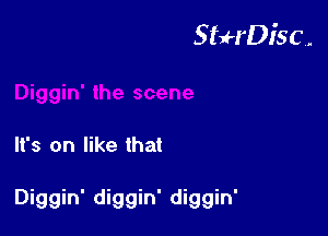 StuH'Disc.

It's on like that

Diggin' diggin' diggin'