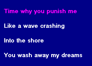 Like a wave crashing

Into the shore

You wash away my dreams
