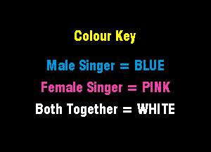 Colour Key
Male Singer s BLUE

Female Singer PINK
Both Together z WHITE