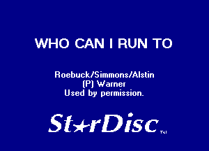 WHO CAN I RUN TO

RoebucleimmonslAlslin

IPI Wamet
Used by pctmission.

gtad'rDiSCm