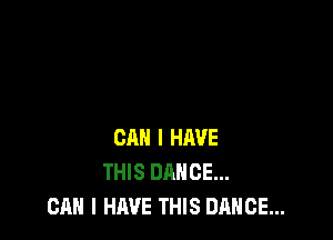 CAN I HAVE
THIS DANCE...
CAN I HAVE THIS DANCE...