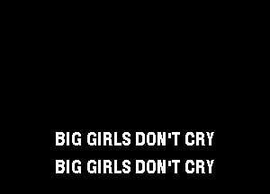 BIG GIRLS DON'T CRY
BIG GIRLS DON'T CRY