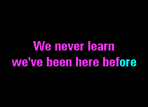 We never learn

we've been here before