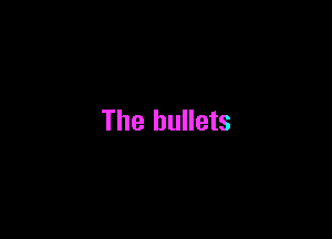The bullets