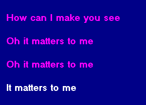 It matters to me